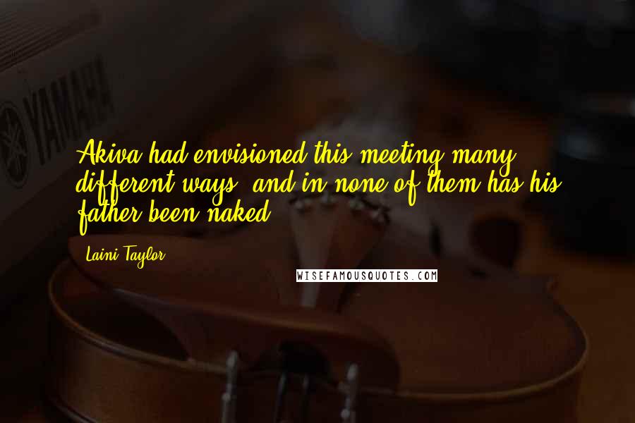 Laini Taylor Quotes: Akiva had envisioned this meeting many different ways, and in none of them has his father been naked.