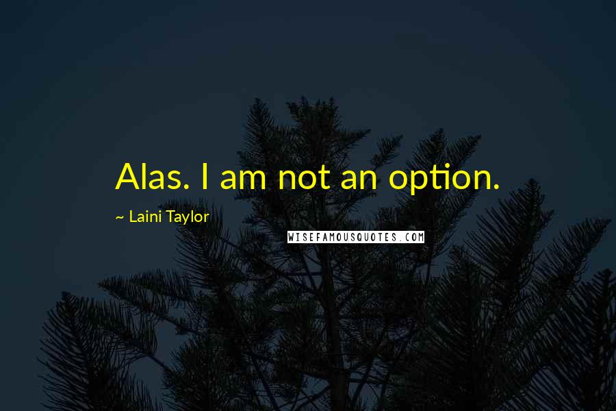 Laini Taylor Quotes: Alas. I am not an option.