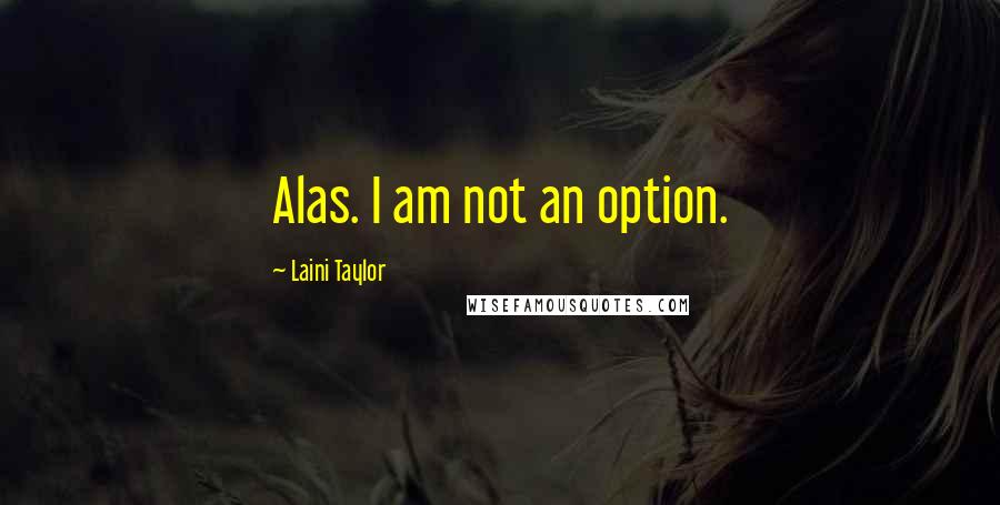 Laini Taylor Quotes: Alas. I am not an option.