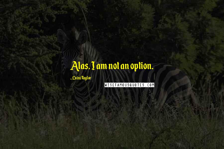 Laini Taylor Quotes: Alas. I am not an option.