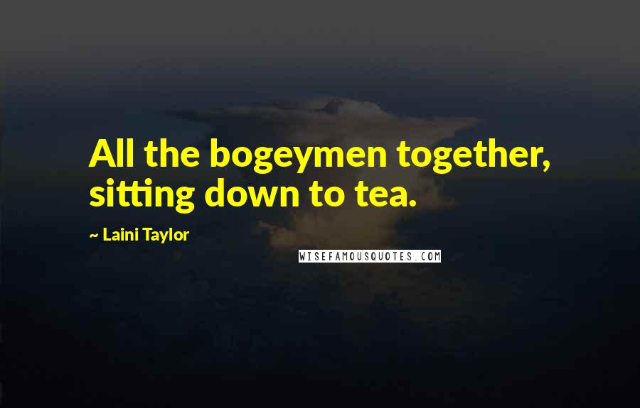 Laini Taylor Quotes: All the bogeymen together, sitting down to tea.