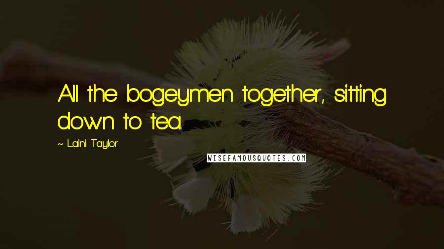 Laini Taylor Quotes: All the bogeymen together, sitting down to tea.