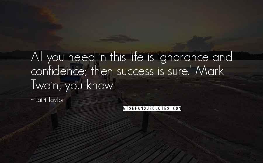 Laini Taylor Quotes: All you need in this life is ignorance and confidence; then success is sure.' Mark Twain, you know.