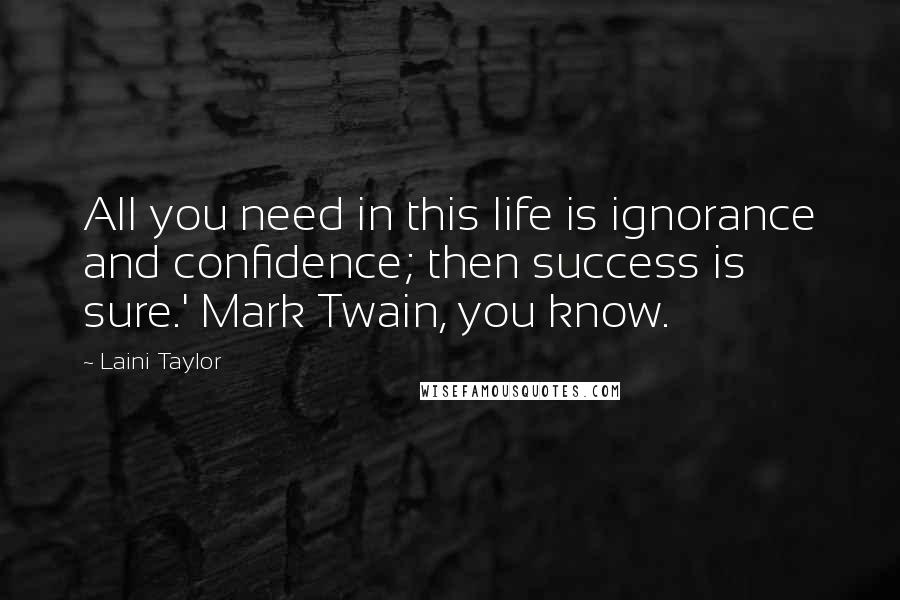 Laini Taylor Quotes: All you need in this life is ignorance and confidence; then success is sure.' Mark Twain, you know.