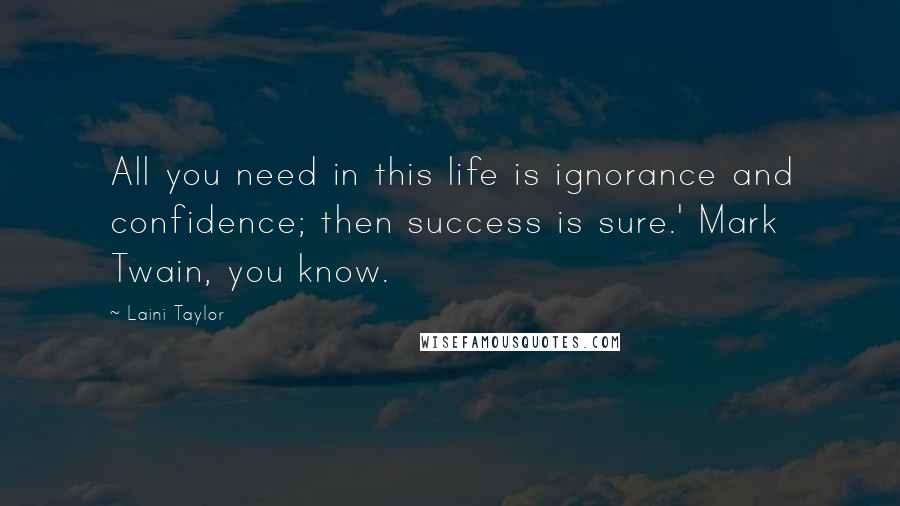 Laini Taylor Quotes: All you need in this life is ignorance and confidence; then success is sure.' Mark Twain, you know.