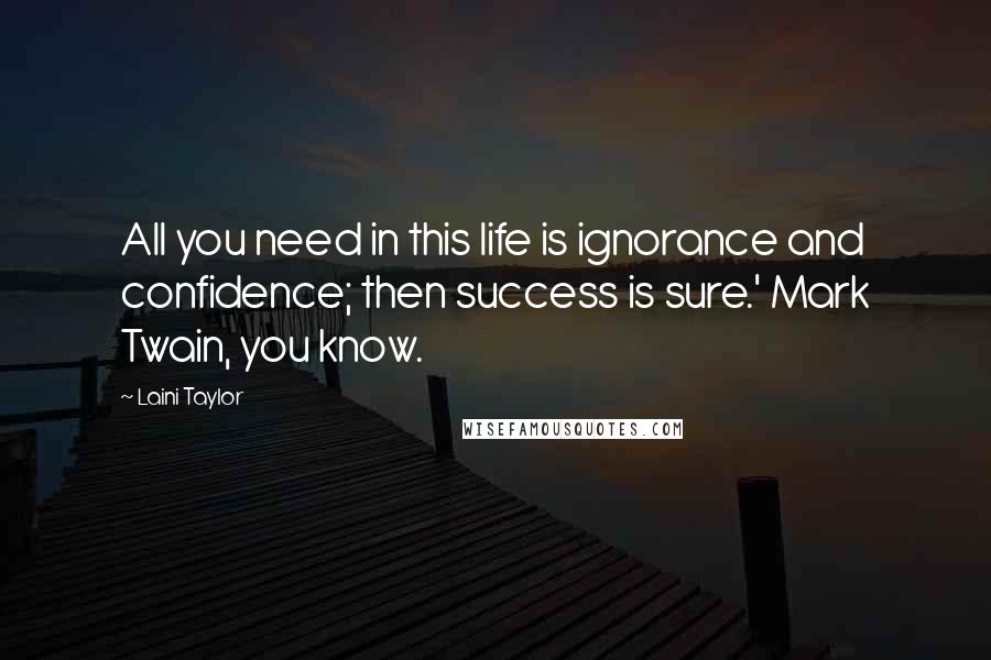 Laini Taylor Quotes: All you need in this life is ignorance and confidence; then success is sure.' Mark Twain, you know.