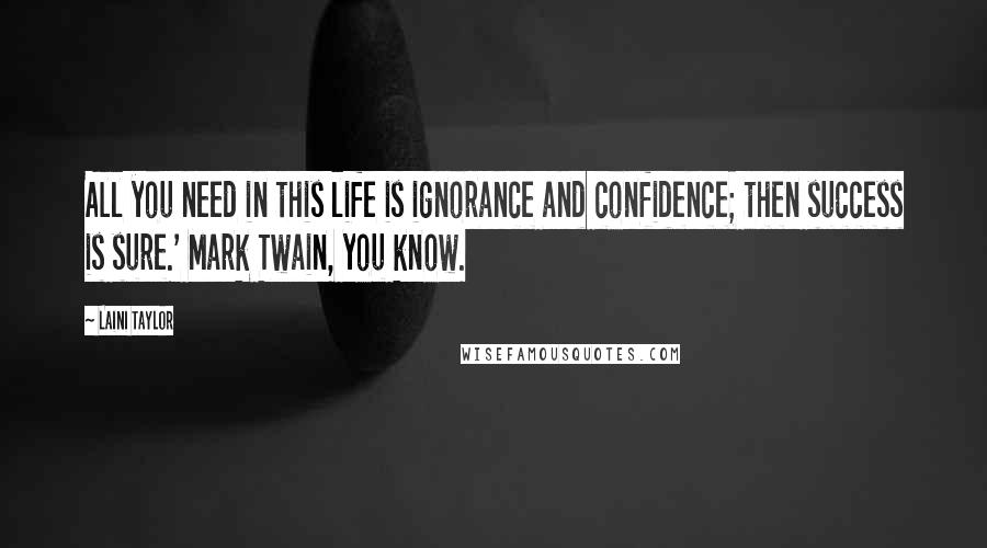 Laini Taylor Quotes: All you need in this life is ignorance and confidence; then success is sure.' Mark Twain, you know.