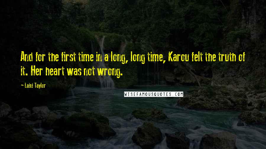 Laini Taylor Quotes: And for the first time in a long, long time, Karou felt the truth of it. Her heart was not wrong.