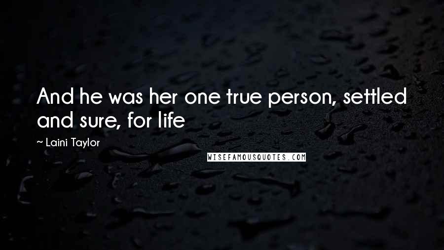 Laini Taylor Quotes: And he was her one true person, settled and sure, for life