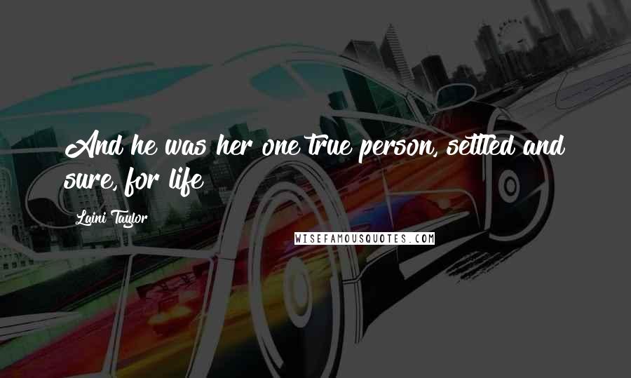 Laini Taylor Quotes: And he was her one true person, settled and sure, for life