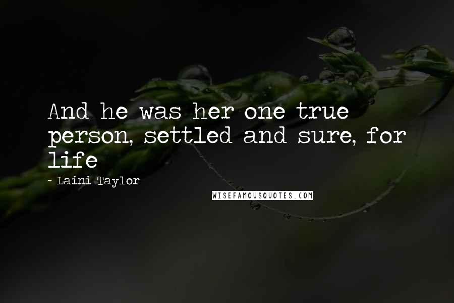 Laini Taylor Quotes: And he was her one true person, settled and sure, for life