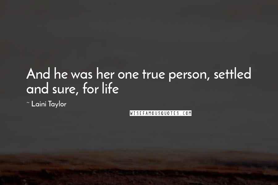 Laini Taylor Quotes: And he was her one true person, settled and sure, for life