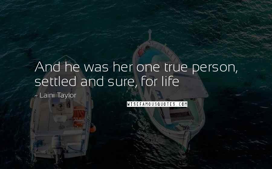 Laini Taylor Quotes: And he was her one true person, settled and sure, for life