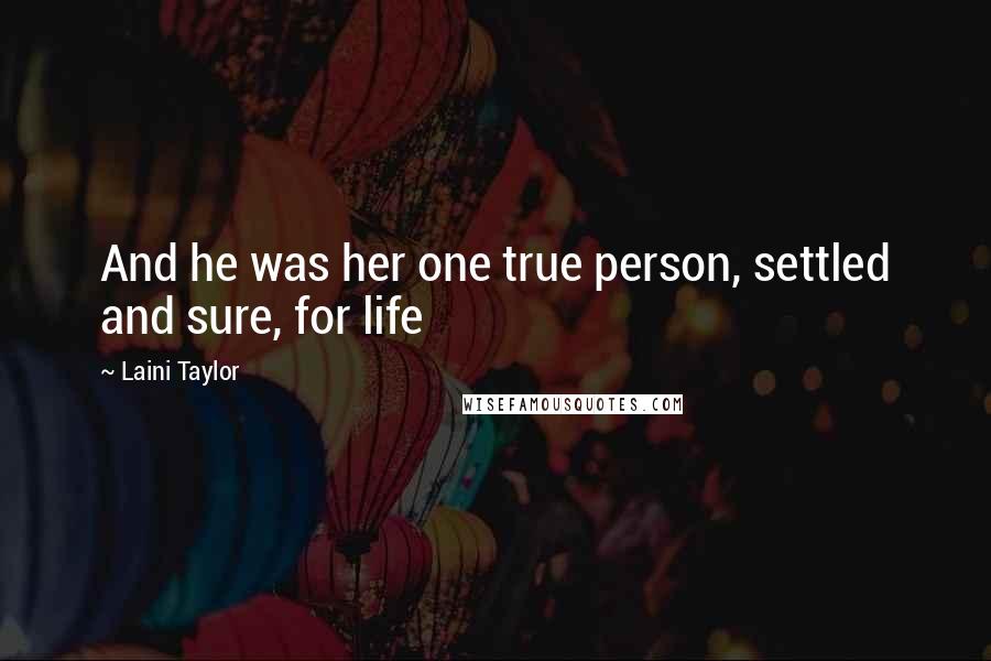 Laini Taylor Quotes: And he was her one true person, settled and sure, for life