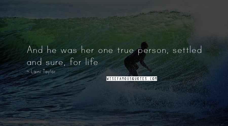 Laini Taylor Quotes: And he was her one true person, settled and sure, for life