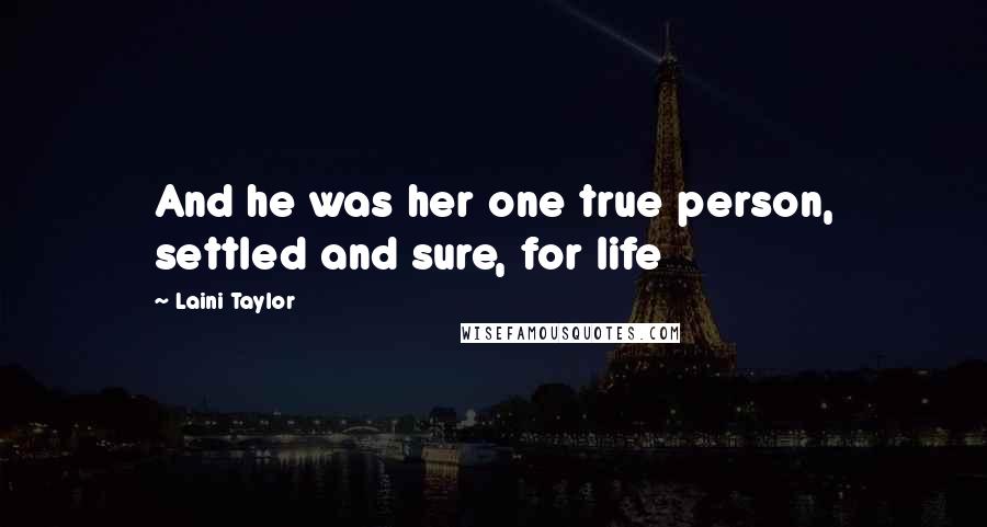 Laini Taylor Quotes: And he was her one true person, settled and sure, for life