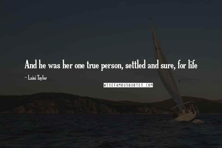 Laini Taylor Quotes: And he was her one true person, settled and sure, for life