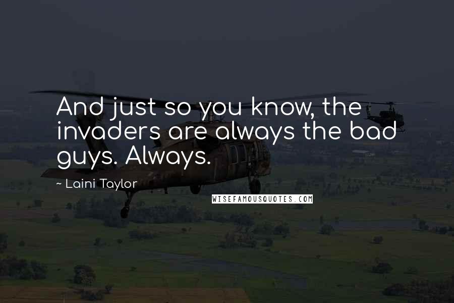 Laini Taylor Quotes: And just so you know, the invaders are always the bad guys. Always.