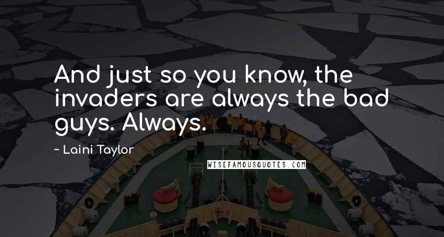 Laini Taylor Quotes: And just so you know, the invaders are always the bad guys. Always.