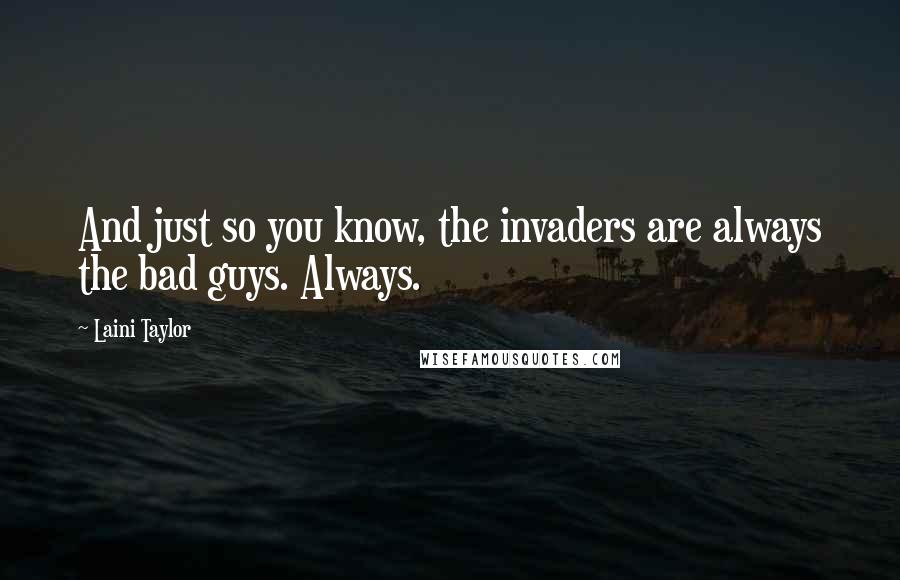 Laini Taylor Quotes: And just so you know, the invaders are always the bad guys. Always.