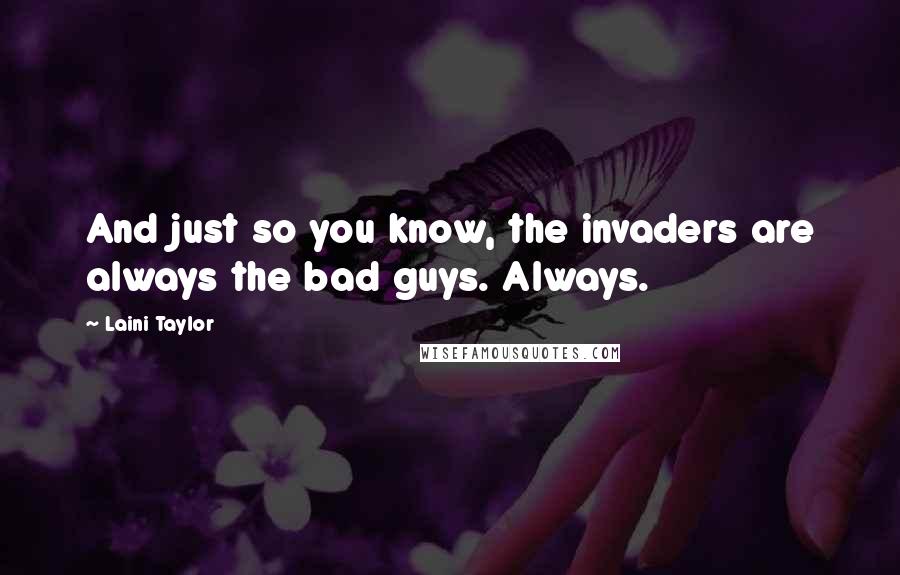 Laini Taylor Quotes: And just so you know, the invaders are always the bad guys. Always.