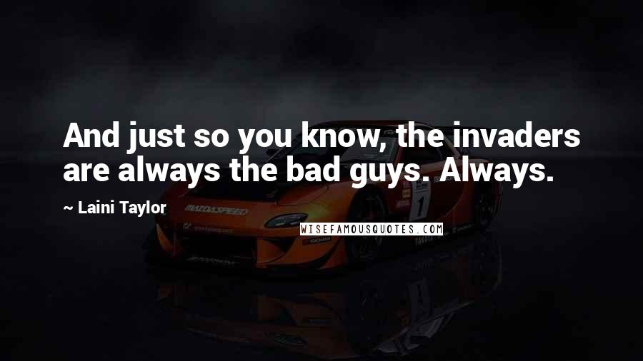 Laini Taylor Quotes: And just so you know, the invaders are always the bad guys. Always.