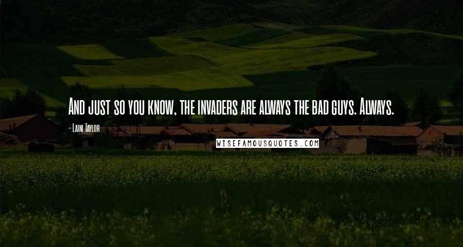 Laini Taylor Quotes: And just so you know, the invaders are always the bad guys. Always.