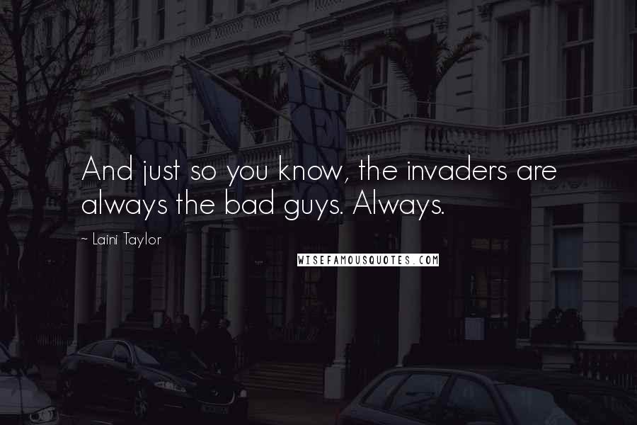 Laini Taylor Quotes: And just so you know, the invaders are always the bad guys. Always.