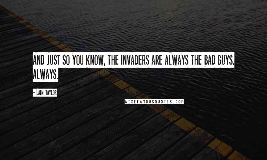 Laini Taylor Quotes: And just so you know, the invaders are always the bad guys. Always.