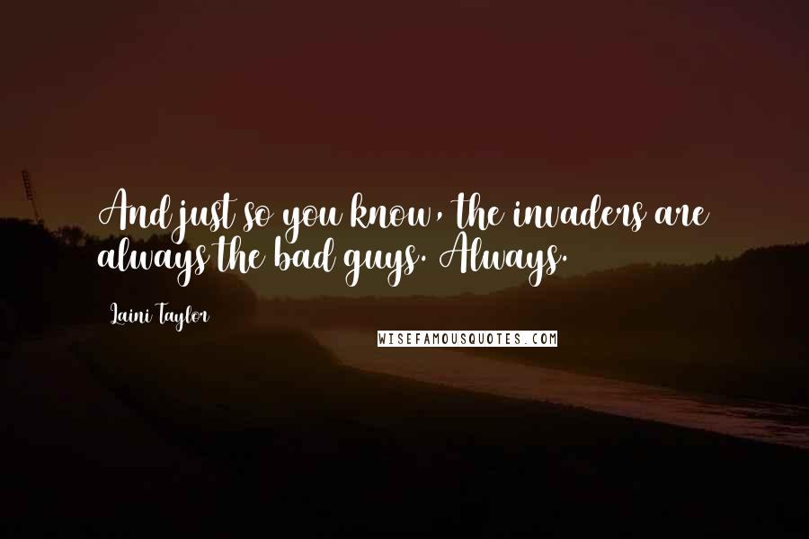 Laini Taylor Quotes: And just so you know, the invaders are always the bad guys. Always.