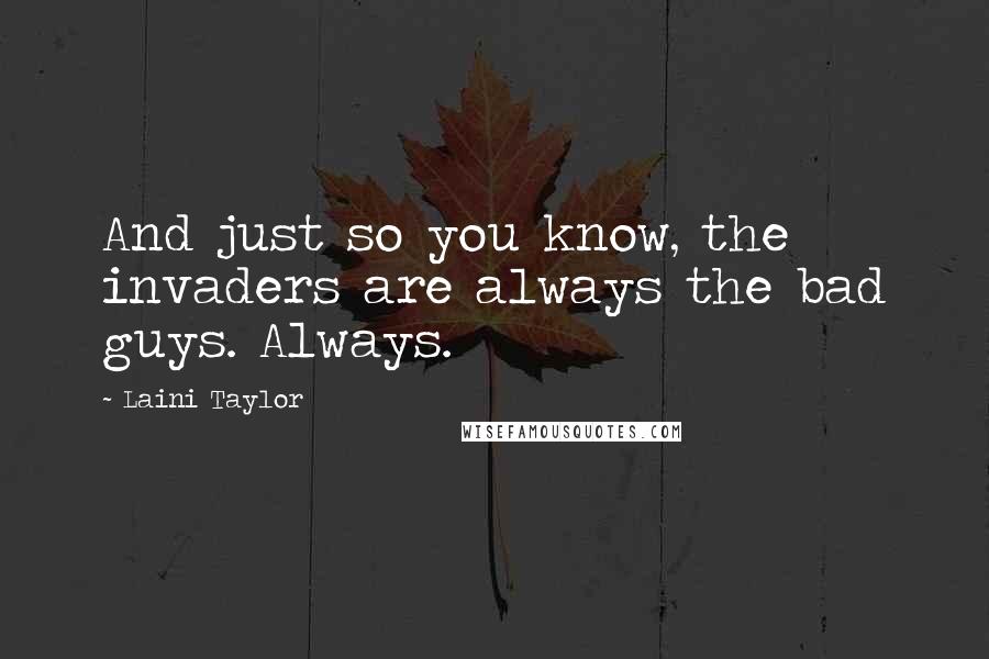 Laini Taylor Quotes: And just so you know, the invaders are always the bad guys. Always.