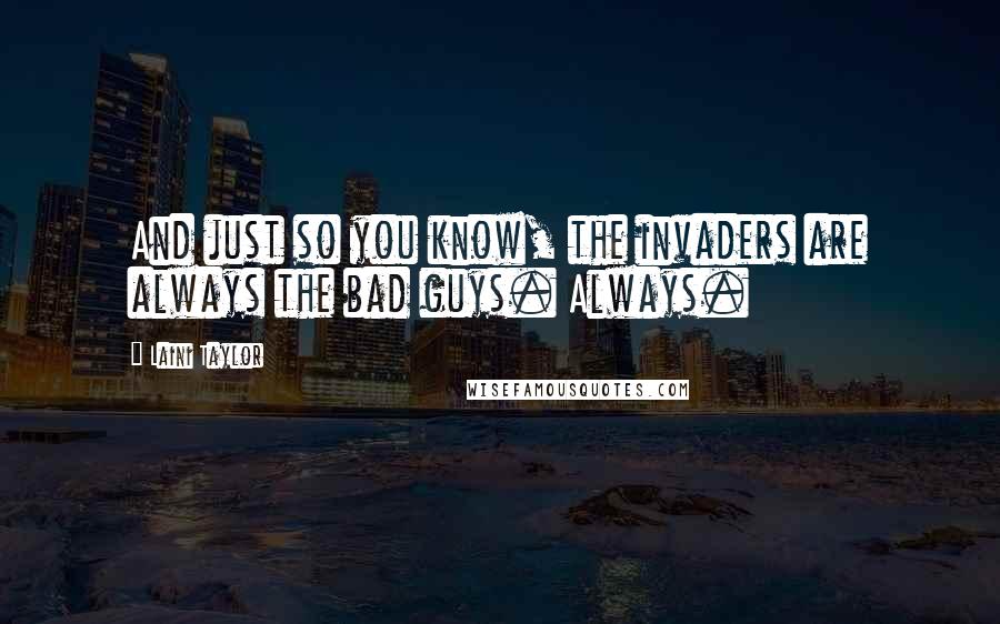 Laini Taylor Quotes: And just so you know, the invaders are always the bad guys. Always.