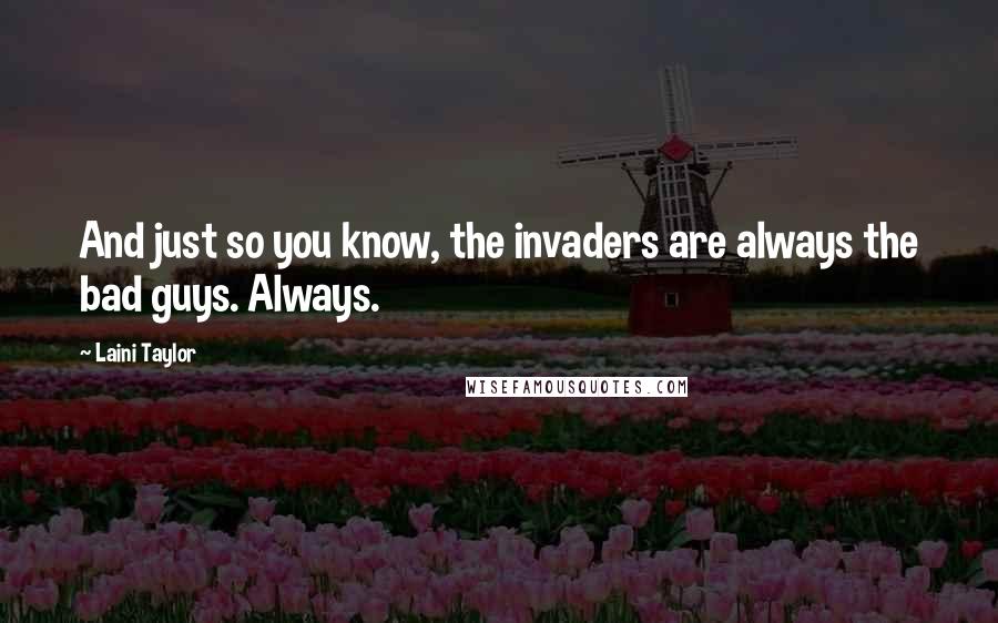 Laini Taylor Quotes: And just so you know, the invaders are always the bad guys. Always.