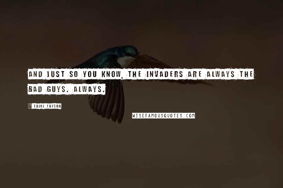 Laini Taylor Quotes: And just so you know, the invaders are always the bad guys. Always.
