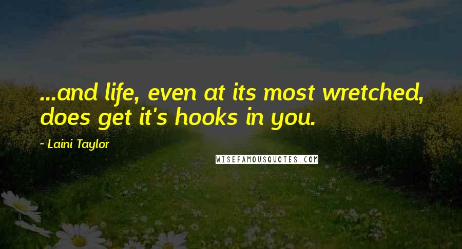 Laini Taylor Quotes: ...and life, even at its most wretched, does get it's hooks in you.