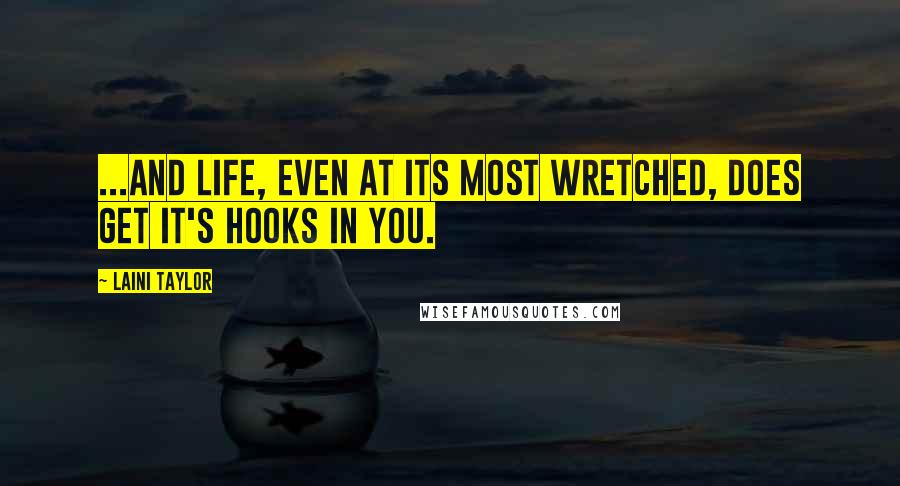 Laini Taylor Quotes: ...and life, even at its most wretched, does get it's hooks in you.