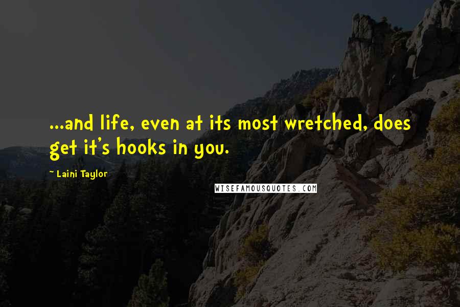 Laini Taylor Quotes: ...and life, even at its most wretched, does get it's hooks in you.