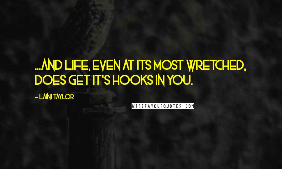 Laini Taylor Quotes: ...and life, even at its most wretched, does get it's hooks in you.