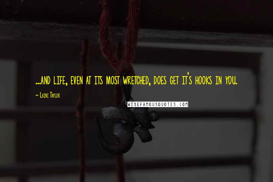 Laini Taylor Quotes: ...and life, even at its most wretched, does get it's hooks in you.