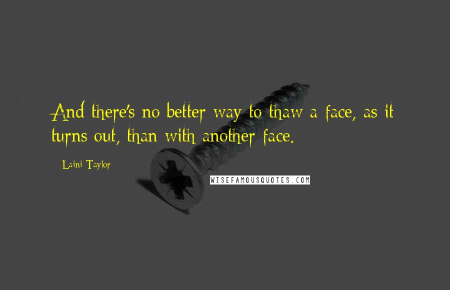 Laini Taylor Quotes: And there's no better way to thaw a face, as it turns out, than with another face.