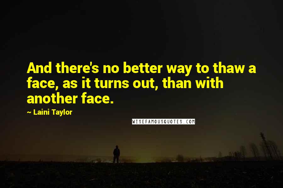 Laini Taylor Quotes: And there's no better way to thaw a face, as it turns out, than with another face.