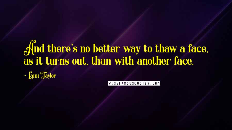 Laini Taylor Quotes: And there's no better way to thaw a face, as it turns out, than with another face.