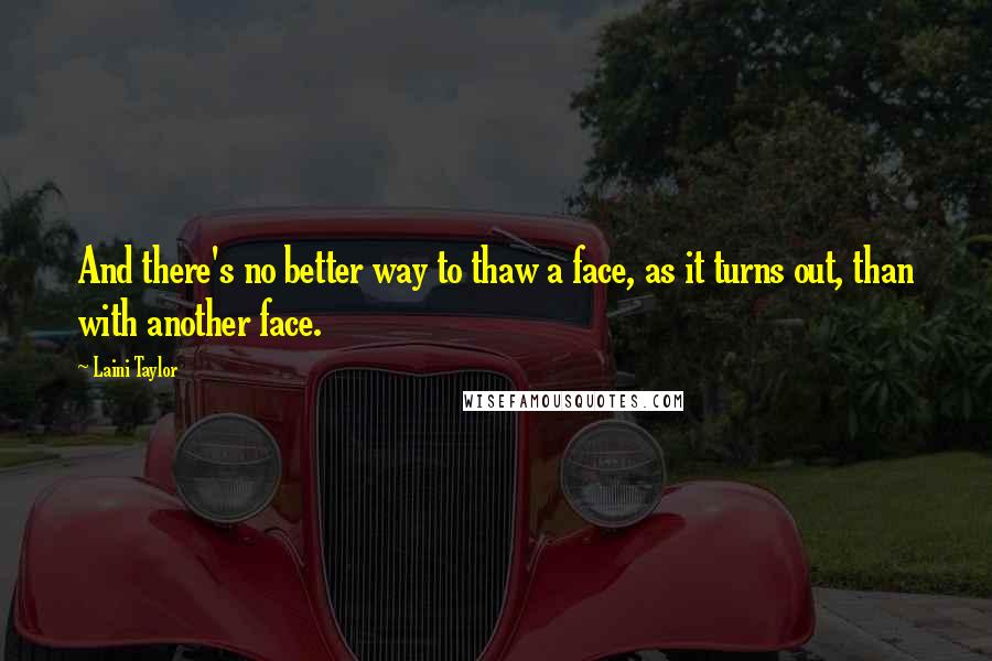 Laini Taylor Quotes: And there's no better way to thaw a face, as it turns out, than with another face.