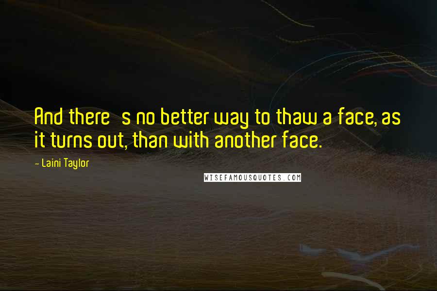 Laini Taylor Quotes: And there's no better way to thaw a face, as it turns out, than with another face.