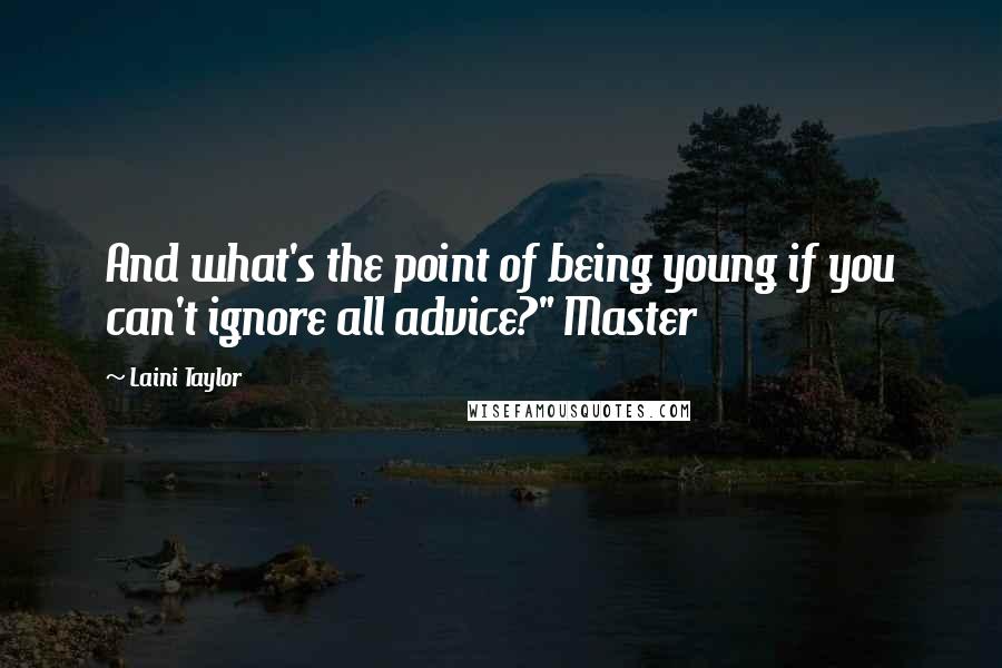 Laini Taylor Quotes: And what's the point of being young if you can't ignore all advice?" Master