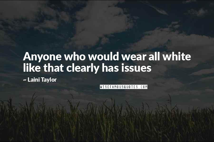 Laini Taylor Quotes: Anyone who would wear all white like that clearly has issues