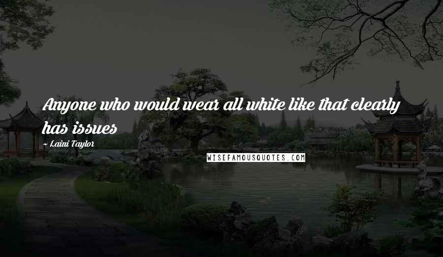 Laini Taylor Quotes: Anyone who would wear all white like that clearly has issues