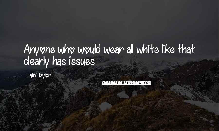 Laini Taylor Quotes: Anyone who would wear all white like that clearly has issues
