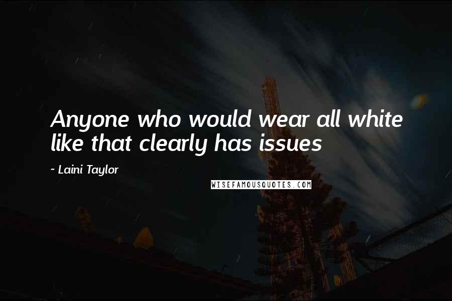 Laini Taylor Quotes: Anyone who would wear all white like that clearly has issues