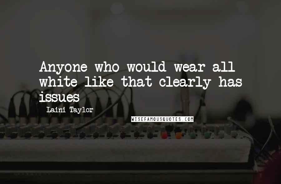 Laini Taylor Quotes: Anyone who would wear all white like that clearly has issues